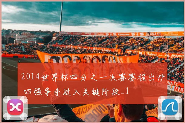 2014世界杯四分之一决赛赛程出炉 四强争夺进入关键阶段_1