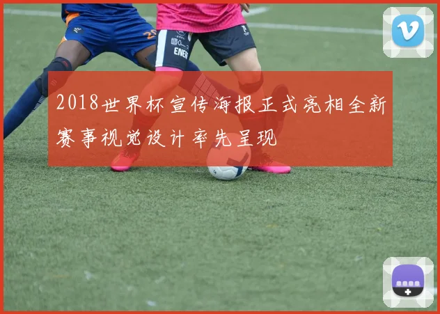 2018世界杯宣传海报正式亮相全新赛事视觉设计率先呈现