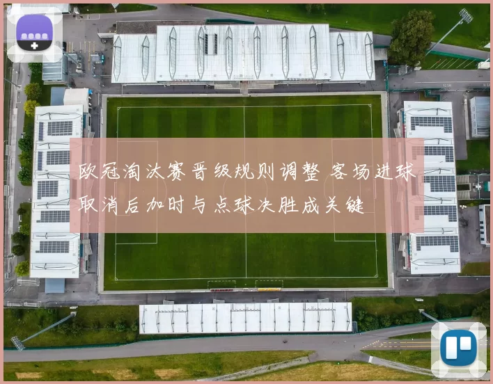 欧冠淘汰赛晋级规则调整 客场进球取消后加时与点球决胜成关键